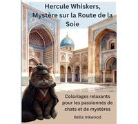Hercule Whiskers, Mystère sur la Route de la Soie: Coloriages relaxants pour les passionnés de chats détectives et d’enquêtes dans des contrées lointaines (Hercule Whiskers, le Chat Détective)