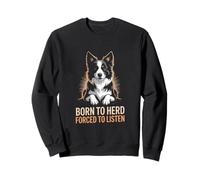 Herding Dog Born To Herd Forced To Listen Sweatshirt
