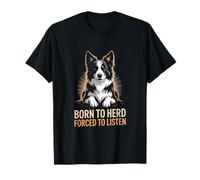 Herding Dog Born to Herd Forced to Listen T-Shirt