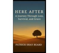 Here After: A Journey Through Loss, Survival, and Grace (The Journey Trilogy - Walking with Christ through Calling, Loss, and Legacy)