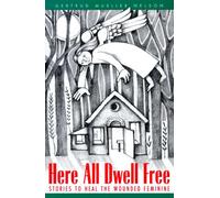 Here All Dwell Free: Stories to Heal the Wounded Feminine