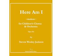 Here Am I, Opus 10a: for Children's Chorus & Orchestra