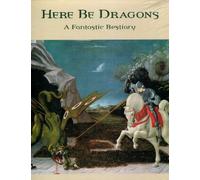 Here Be Dragons: A Fantastic Bestiary
