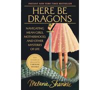 Here Be Dragons: Treading the Deep Waters of Motherhood, Mean Girls, and Generational Trauma: Navigating Mean Girls, Motherhood, and Other Mysteries of Life