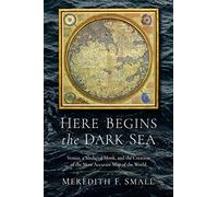 Here Begins the Dark Sea: Venice, a Medieval Monk, and the Creation of the Most Accurate Map of the World