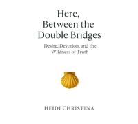 Here, Between the Double Bridges: Desire, Devotion and the Wildness of Truth