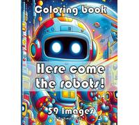 Here come the Robots! Coloring Book (Simply City Colouring Book): 59 images of robots for to color. Perfect Gift for Boys, Girls and Adults alike.