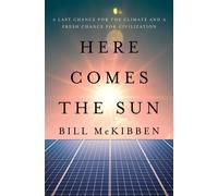 Here Comes the Sun: A Last Chance for the Clima. McKibben, McKibben,