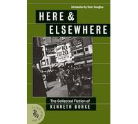 Here & Elsewhere: The Collected Fiction of Kenneth Burke