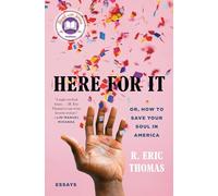 Here for It: Or, How to Save Your Soul in America: Essays