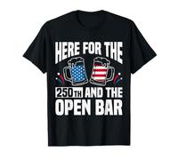 Here for The 250th and The Open Bar Patriotic 4th July T-Shirt