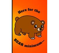 “Here for the BEAR Minimum” Bold Bear-Themed Journal for Notes and Ideas: Perfect for Grizzly Fans with a Witty “Bear Minimum” Design - Great for School, Work, or Creative Writing