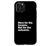 Here for the income. Not for the outcome. Funny Work Quote. Case for iPhone 11 Pro