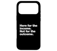 Here for the income. Not for the outcome. Funny Work Quote. Case for iPhone 17 Pro Max
