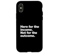Here for the income. Not for the outcome. Funny Work Quote. Case for iPhone X/XS
