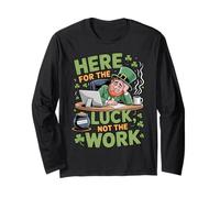 Here for The Luck Not The Work St. Paddy's St. Patrick's Day Long Sleeve T-Shirt
