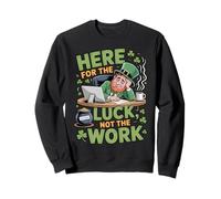 Here for the Luck Not the Work St. Paddy's St. Patrick's Day Sweatshirt