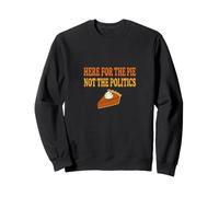 Here For The Pie Not The Politics Funny Thanksgiving Sweatshirt