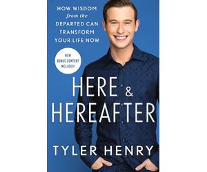 Here & Hereafter: How Wisdom from the Departed Can Transform Your Life Now