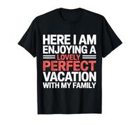 Here I Am Enjoying A Lovely Perfect Trip with Family - T-Shirt