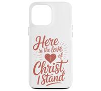 Here in the Love of Christ I Stand Case for iPhone 13 Pro Max