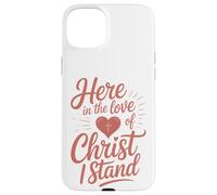 Here in the Love of Christ I Stand Case for iPhone 15 Plus