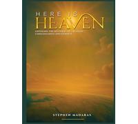 Here is Heaven: Unveiling the Mysteries of Creation, Consciousness, and Eternity
