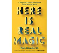 Here Is Real Magic: A Magician's Search for Wonder in the Modern World