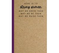 Here Is To Strong Women May We Know Them May We Be Them May We Raise Them: Motivational Positive Quote Lined Inspirational Notebook Diary Journal | ... for Successful Leaders Women Coworker Friend