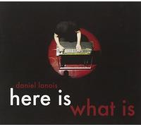 Here Is What Is by Daniel Lanois (2008-03-18)