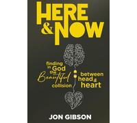 Here & Now: Finding God in the Beautiful Collision Between Head & Heart