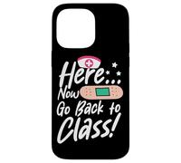 Here Now Go Back To Class Funny School Nurse Or Doctor Quote Case for iPhone 14 Pro Max