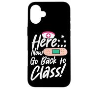 Here Now Go Back To Class Funny School Nurse Or Doctor Quote Case for iPhone 16 Plus