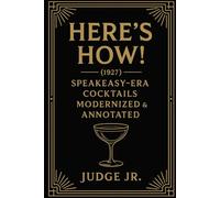 Here’s How!: Speakeasy-Era Cocktails Modernized & Annotated with Party Menus (Prohibition Classics - Rebooted)