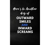 Here’s To Another Day of Outward Smiles and Inward Screams: Funny Blank Lined Notebook Snarky Sarcastic Gag Gift for Men,Women and Work Notebook | 6x9 inch, 100 Pages