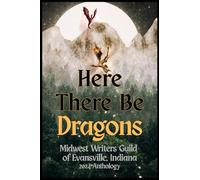Here There Be Dragons: 2024 Midwest Writers Guild of Evansville Anthology