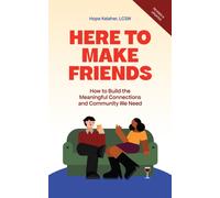 Here to Make Friends : How to Build the Meaningful Connections and Community We Need