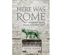 Here Was Rome: Modern Walks in the Ancient City