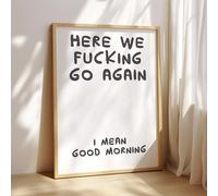 Here We F*cking Go Again | Luxury Wall Art Print | HomeDecor | Wall Poster | Unique Gift | Modern Kitchen | Trendy | Good Morning Humour