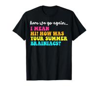 Here We Go Again Hi How Was Your Summer Brainiacs Teacher T-Shirt