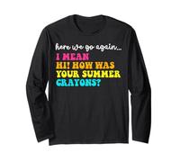 Here We Go Again Hi How Was Your Summer Crayons Teacher Long Sleeve T-Shirt