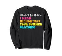 Here We Go Again Hi How Was Your Summer Crayons Teacher Sweatshirt