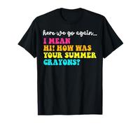 Here We Go Again Hi How Was Your Summer Crayons Teacher T-Shirt
