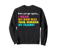 Here We Go Again Hi How Was Your Summer My Friend Teacher Sweatshirt