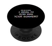 Here We Go Again Hi How Was Your Summer Parents Student PopSockets Adhesive PopGrip