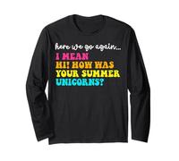 Here We Go Again Hi How Was Your Summer Unicorns Teacher Long Sleeve T-Shirt