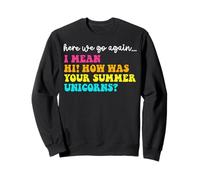 Here We Go Again Hi How Was Your Summer Unicorns Teacher Sweatshirt