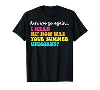 Here We Go Again Hi How Was Your Summer Unicorns Teacher T-Shirt