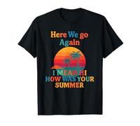 Here We Go Again I Mean Hi How was Your Summer Funny T-Shirt