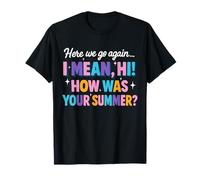 Here We Go Again I Mean Hi How was Your Summer Funny Teacher T-Shirt